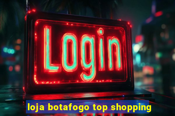 loja botafogo top shopping